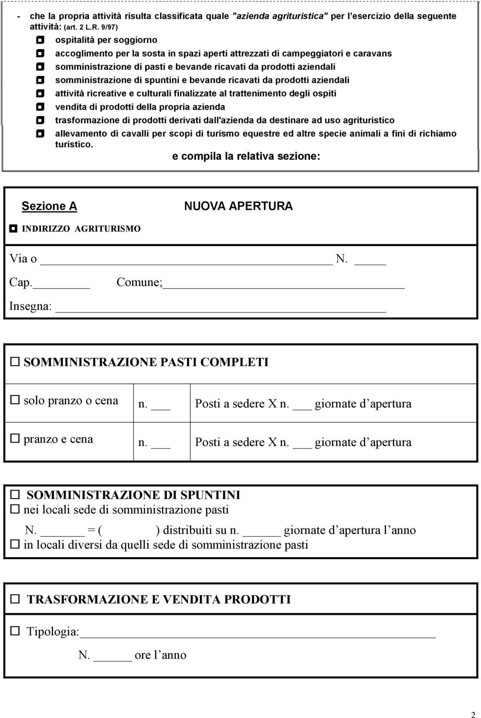 spuntini e bevande ricavati da prodotti aziendali attività ricreative e culturali finalizzate al trattenimento degli ospiti vendita di prodotti della propria azienda trasformazione di prodotti