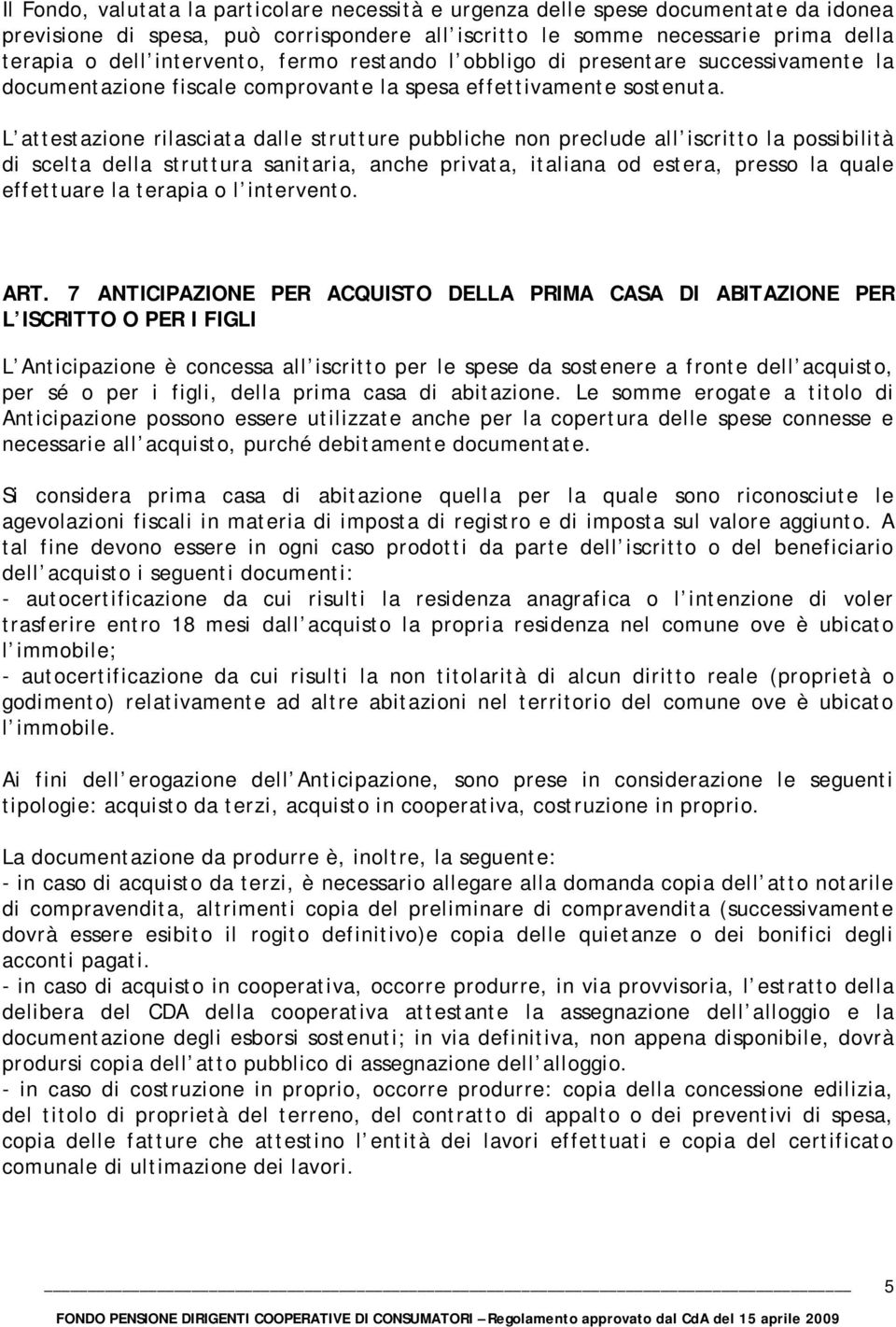 L attestazione rilasciata dalle strutture pubbliche non preclude all iscritto la possibilità di scelta della struttura sanitaria, anche privata, italiana od estera, presso la quale effettuare la