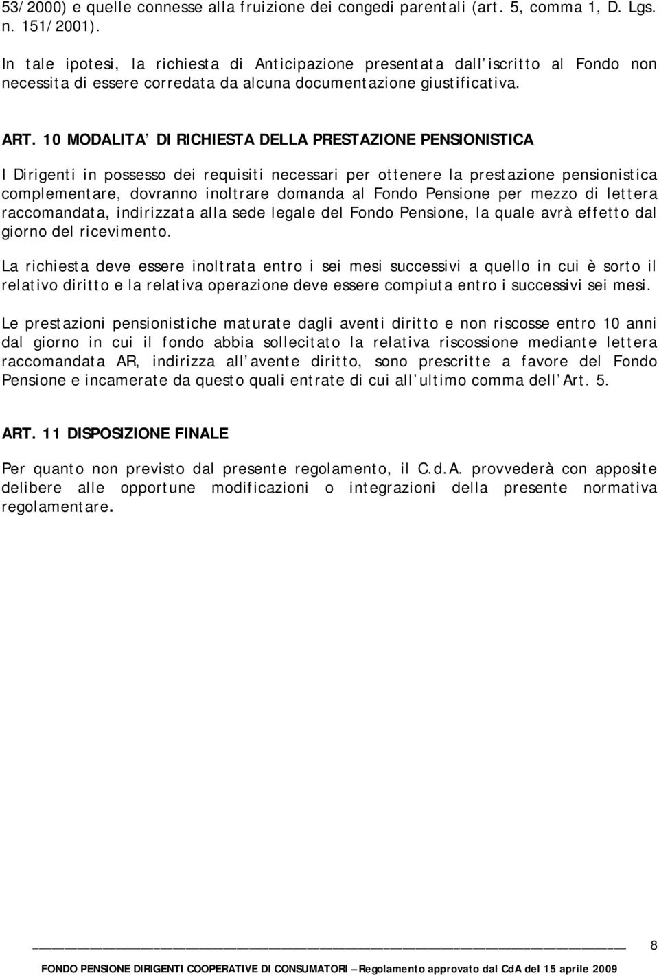 10 MODALITA DI RICHIESTA DELLA PRESTAZIONE PENSIONISTICA I Dirigenti in possesso dei requisiti necessari per ottenere la prestazione pensionistica complementare, dovranno inoltrare domanda al Fondo