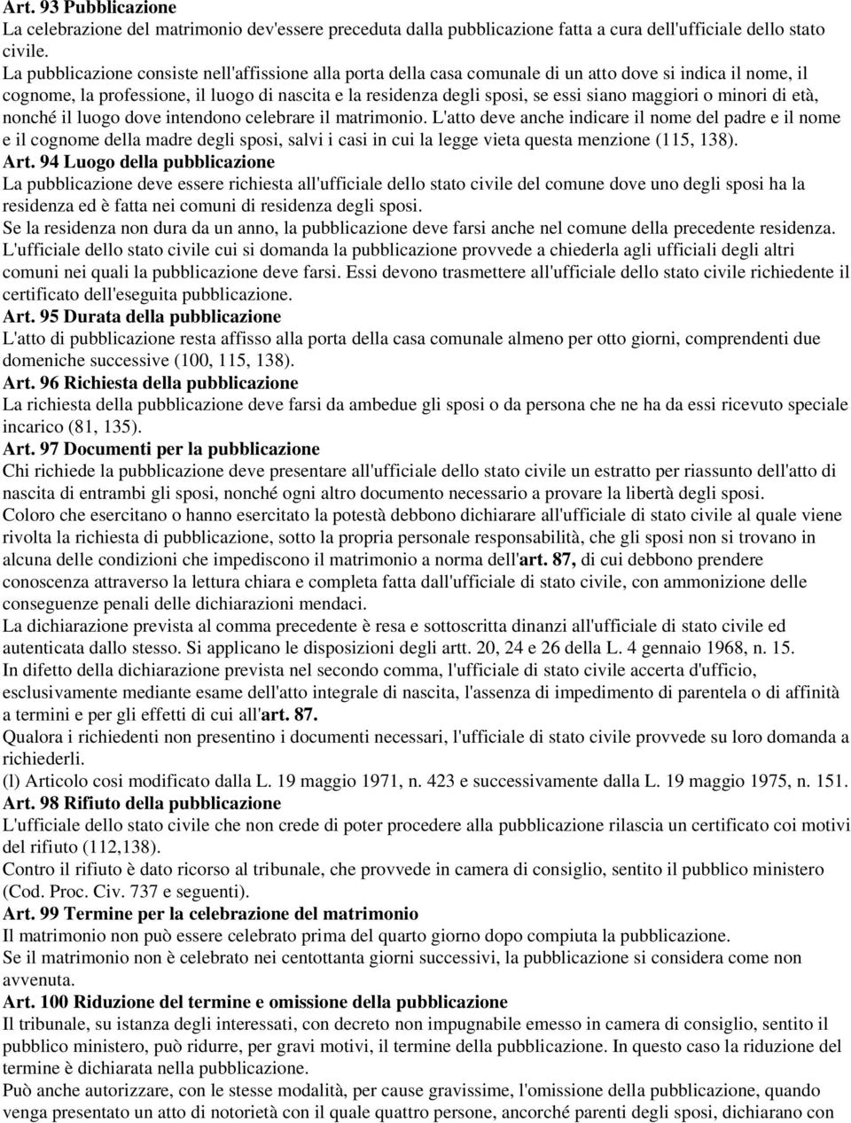 maggiori o minori di età, nonché il luogo dove intendono celebrare il matrimonio.