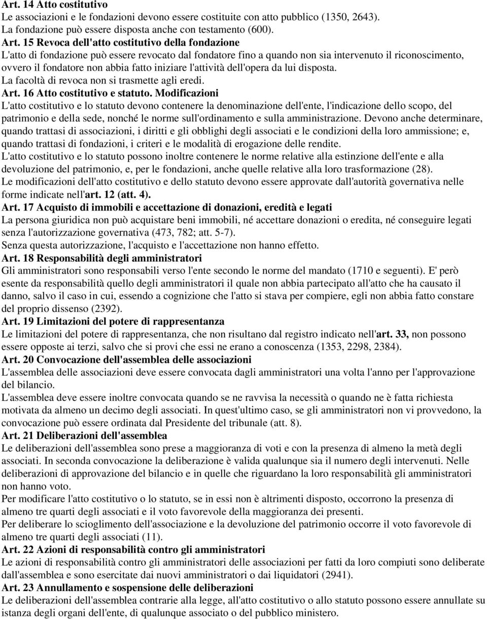 iniziare l'attività dell'opera da lui disposta. La facoltà di revoca non si trasmette agli eredi. Art. 16 Atto costitutivo e statuto.