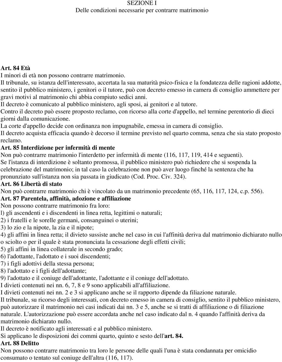 in camera di consiglio ammettere per gravi motivi al matrimonio chi abbia compiuto sedici anni. Il decreto è comunicato al pubblico ministero, agli sposi, ai genitori e al tutore.