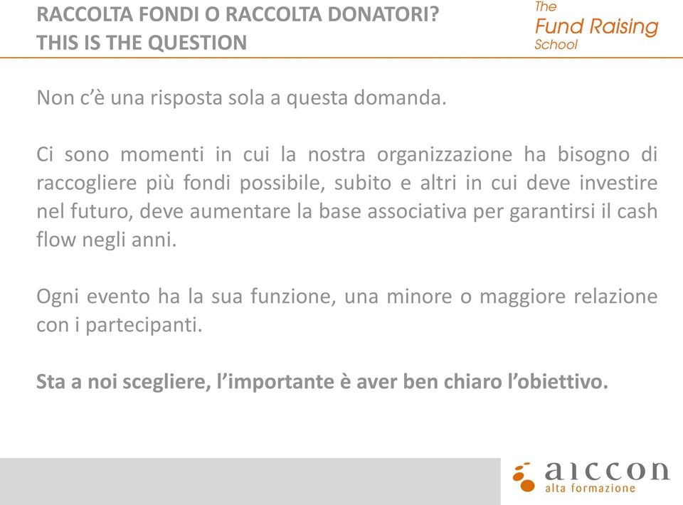 deve investire nel futuro, deve aumentare la base associativa per garantirsi il cash flow negli anni.