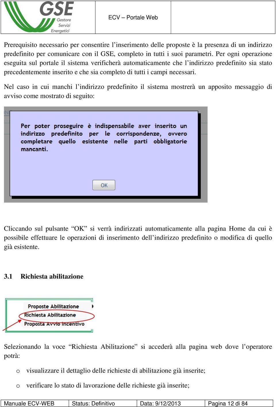 Nel caso in cui manchi l indirizzo predefinito il sistema mostrerà un apposito messaggio di avviso come mostrato di seguito: Cliccando sul pulsante OK si verrà indirizzati automaticamente alla pagina