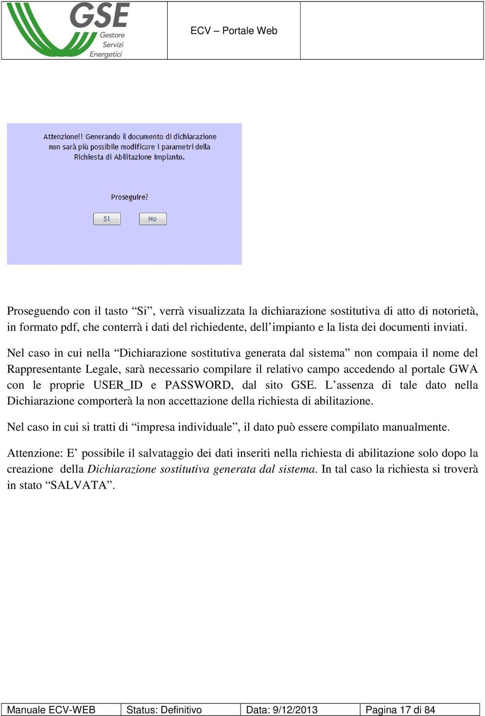 USER_ID e PASSWORD, dal sito GSE. L assenza di tale dato nella Dichiarazione comporterà la non accettazione della richiesta di abilitazione.