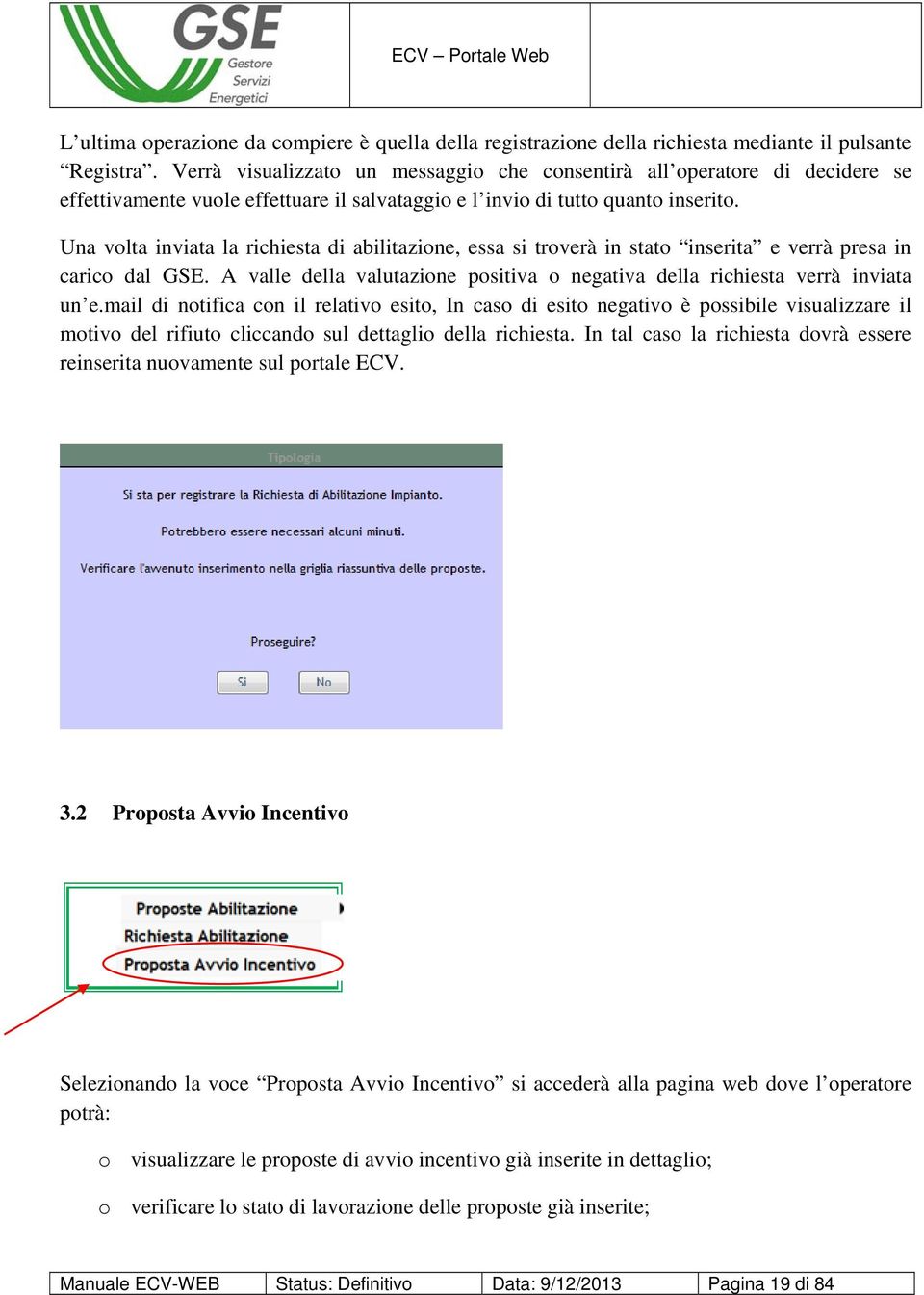 Una volta inviata la richiesta di abilitazione, essa si troverà in stato inserita e verrà presa in carico dal GSE. A valle della valutazione positiva o negativa della richiesta verrà inviata un e.