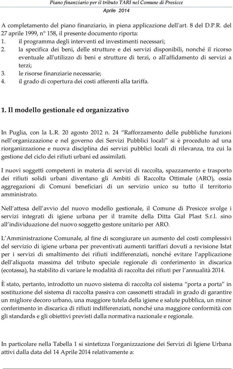 la specifica dei beni, delle strutture e dei servizi disponibili, nonché il ricorso eventuale all'utilizzo di beni e strutture di terzi, o all'affidamento di servizi a terzi; 3.