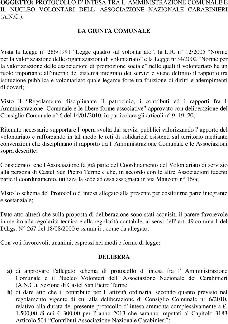 n 12/2005 Norme per la valorizzazione delle organizzazioni di volontariato e la Legge n 34/2002 Norme per la valorizzazione delle associazioni di promozione sociale nelle quali il volontariato ha un