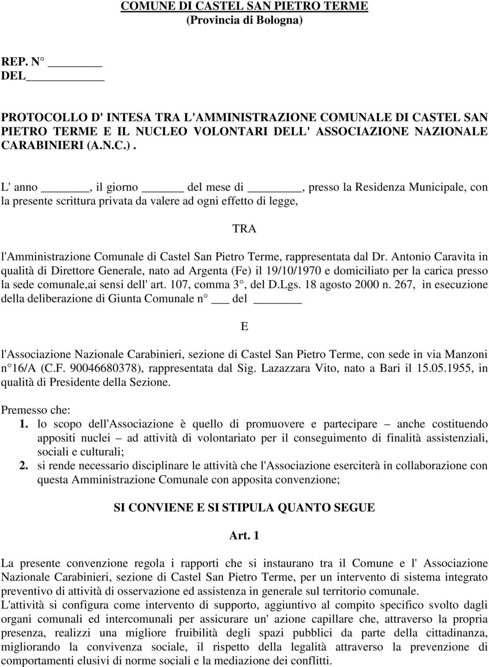 L' anno, il giorno del mese di, presso la Residenza Municipale, con la presente scrittura privata da valere ad ogni effetto di legge, TRA l'amministrazione Comunale di Castel San Pietro Terme,