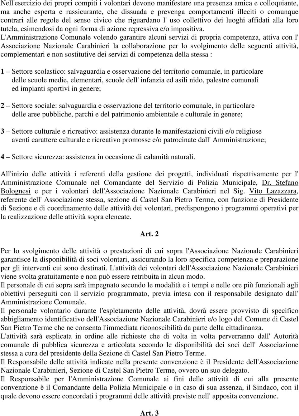 L'Amministrazione Comunale volendo garantire alcuni servizi di propria competenza, attiva con l' Associazione Nazionale Carabinieri la collaborazione per lo svolgimento delle seguenti attività,