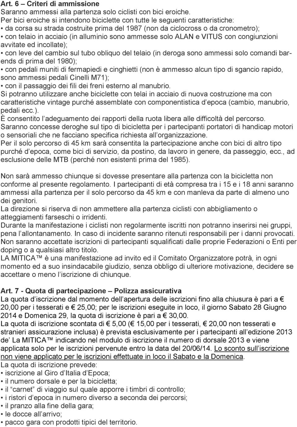 sono ammesse solo ALAN e VITUS con congiunzioni avvitate ed incollate); con leve del cambio sul tubo obliquo del telaio (in deroga sono ammessi solo comandi barends di prima del 1980); con pedali