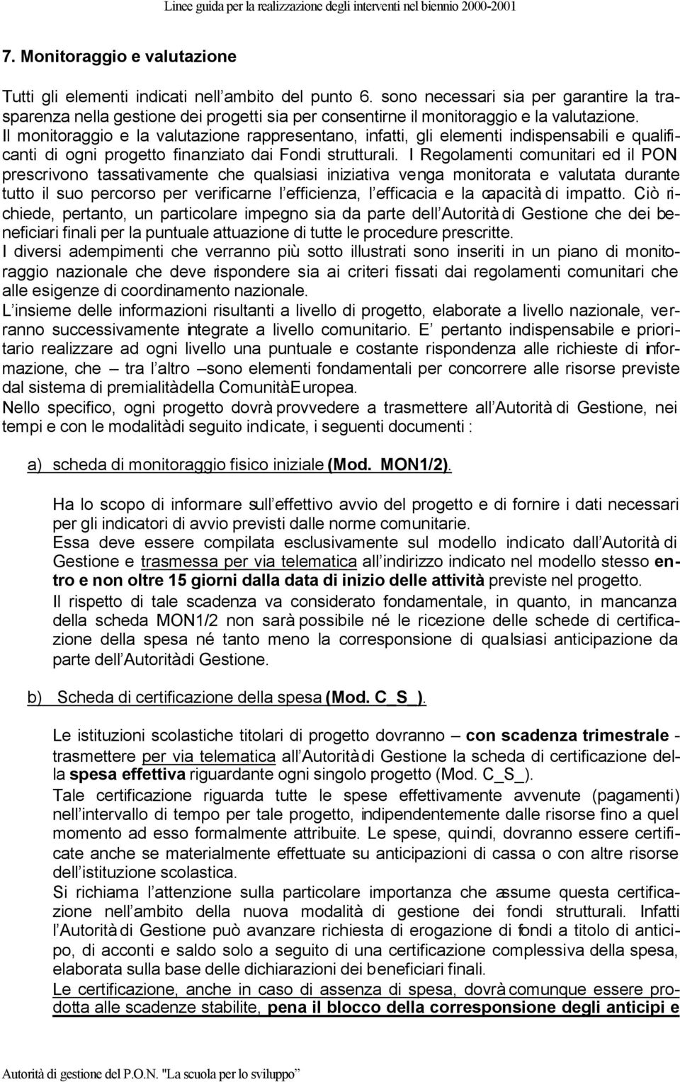 Il monitoraggio e la valutazione rappresentano, infatti, gli elementi indispensabili e qualificanti di ogni progetto finanziato dai Fondi strutturali.