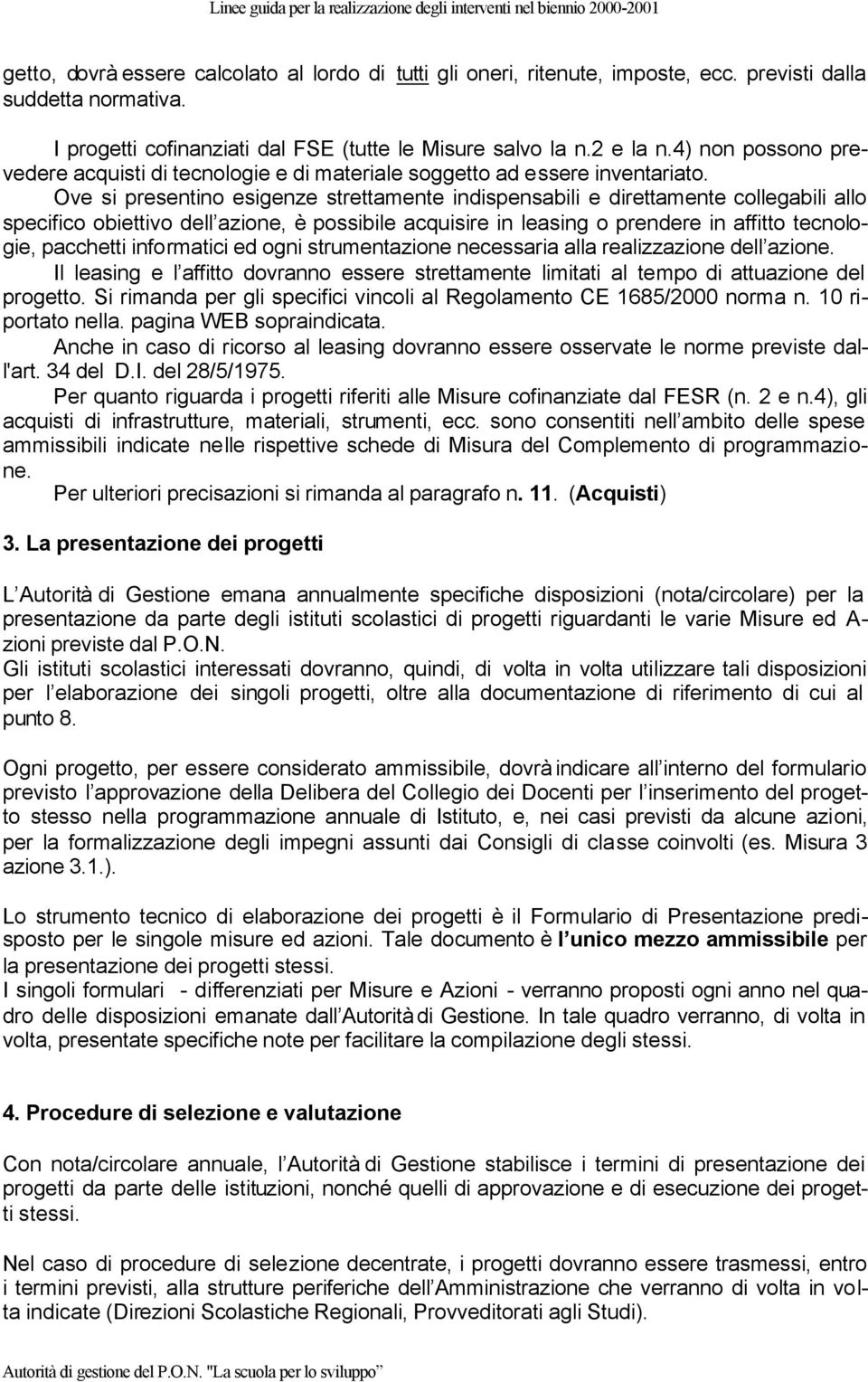 Ove si presentino esigenze strettamente indispensabili e direttamente collegabili allo specifico obiettivo dell azione, è possibile acquisire in leasing o prendere in affitto tecnologie, pacchetti