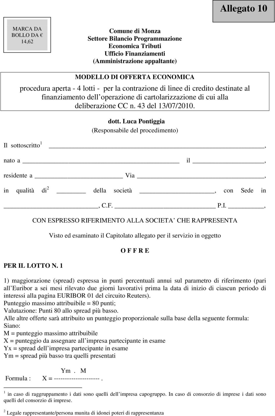 Luca Pontiggia (Responsabile del procedimento) Il sottoscritto 1, nato a il, residente a Via, in qualità di 2 della società, con Sede in, C.F. P.I., CON ESPRESSO RIFERIMENTO ALLA SOCIETA CHE RAPPRESENTA PER IL LOTTO N.