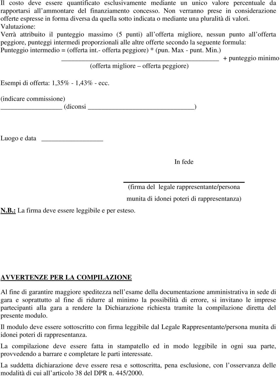 amministrativa in sede di gara e soprattutto al fine di ridurre al minimo la possibilità di errore, si invitano le imprese partecipanti alla gara a rendere la Dichiarazione richiesta tramite la