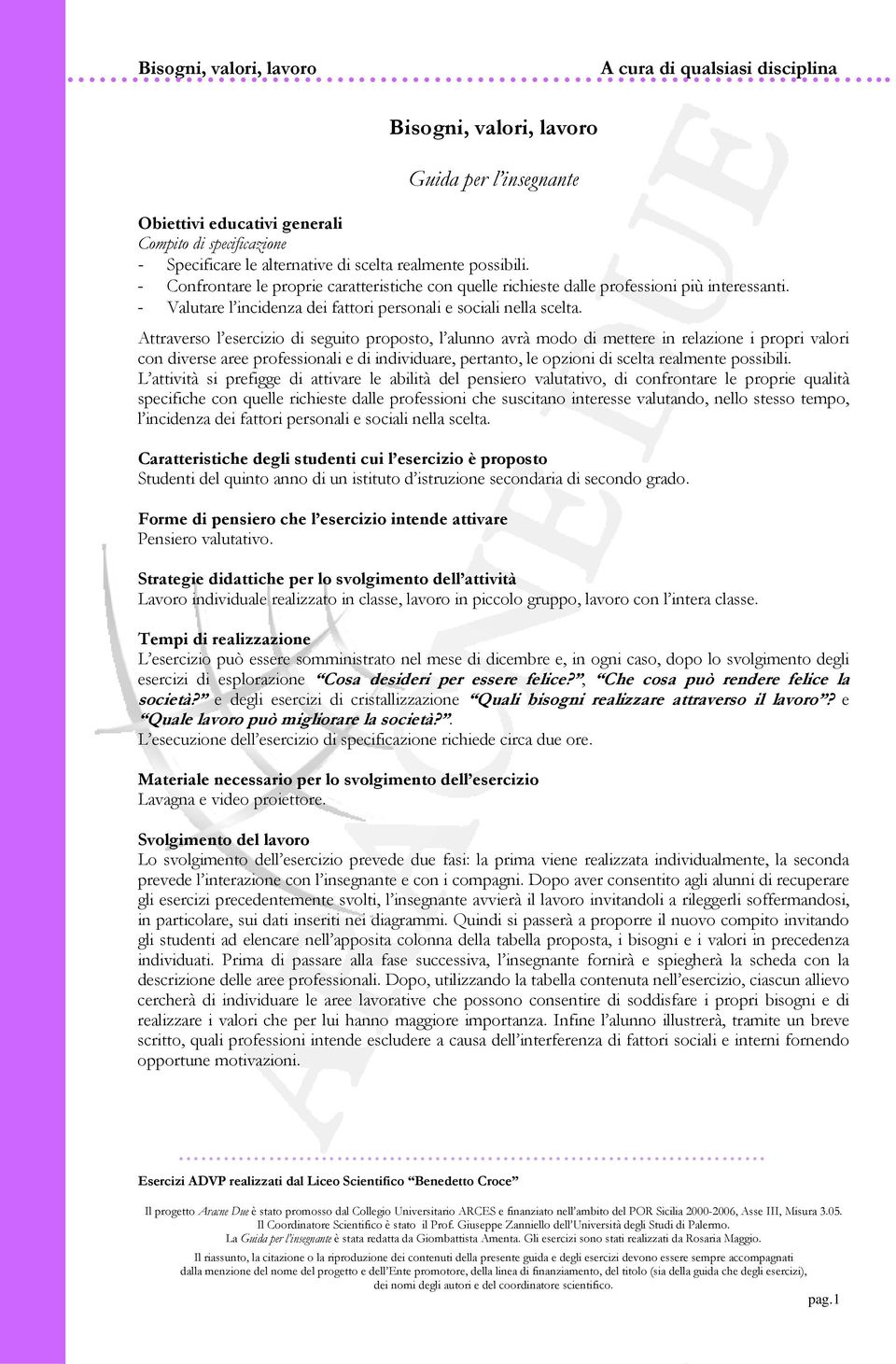 Attraverso l esercizio di seguito proposto, l alunno avrà modo di mettere in relazione i propri valori con diverse aree professionali e di individuare, pertanto, le opzioni di scelta realmente