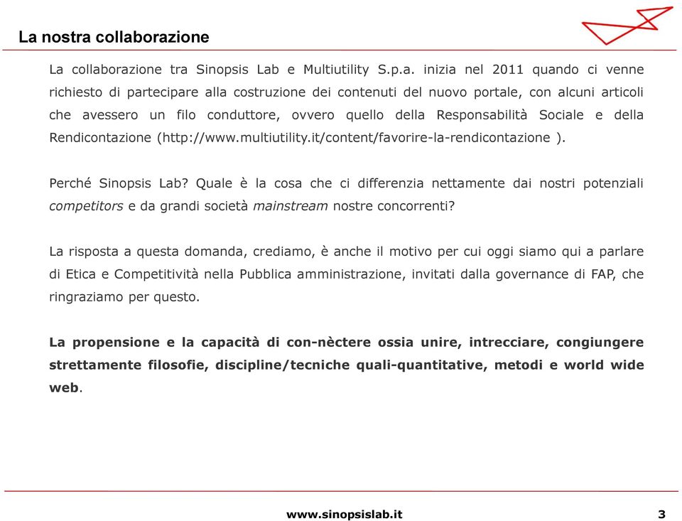 Quale è la cosa che ci differenzia nettamente dai nostri potenziali competitors e da grandi società mainstream nostre concorrenti?