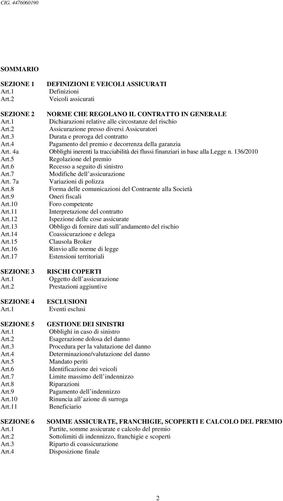 4a Obblighi inerenti la tracciabilità dei flussi finanziari in base alla Legge n. 136/2010 Art.5 Regolazione del premio Art.6 Recesso a seguito di sinistro Art.7 Modifiche dell assicurazione Art.