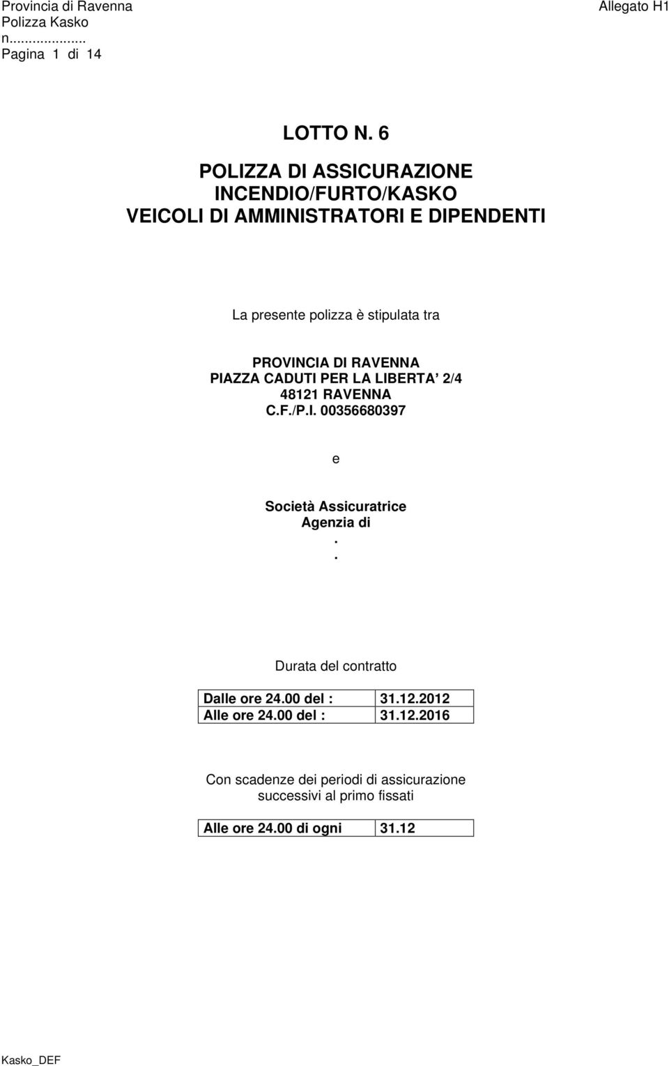 stipulata tra PROVINCIA DI RAVENNA PIAZZA CADUTI PER LA LIBERTA 2/4 48121 RAVENNA C.F./P.I. 00356680397 e Società Assicuratrice Agenzia di.