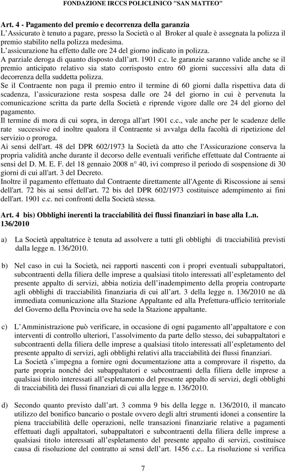 Se il Contraente non paga il premio entro il termine di 60 giorni dalla rispettiva data di scadenza, l assicurazione resta sospesa dalle ore 24 del giorno in cui è pervenuta la comunicazione scritta