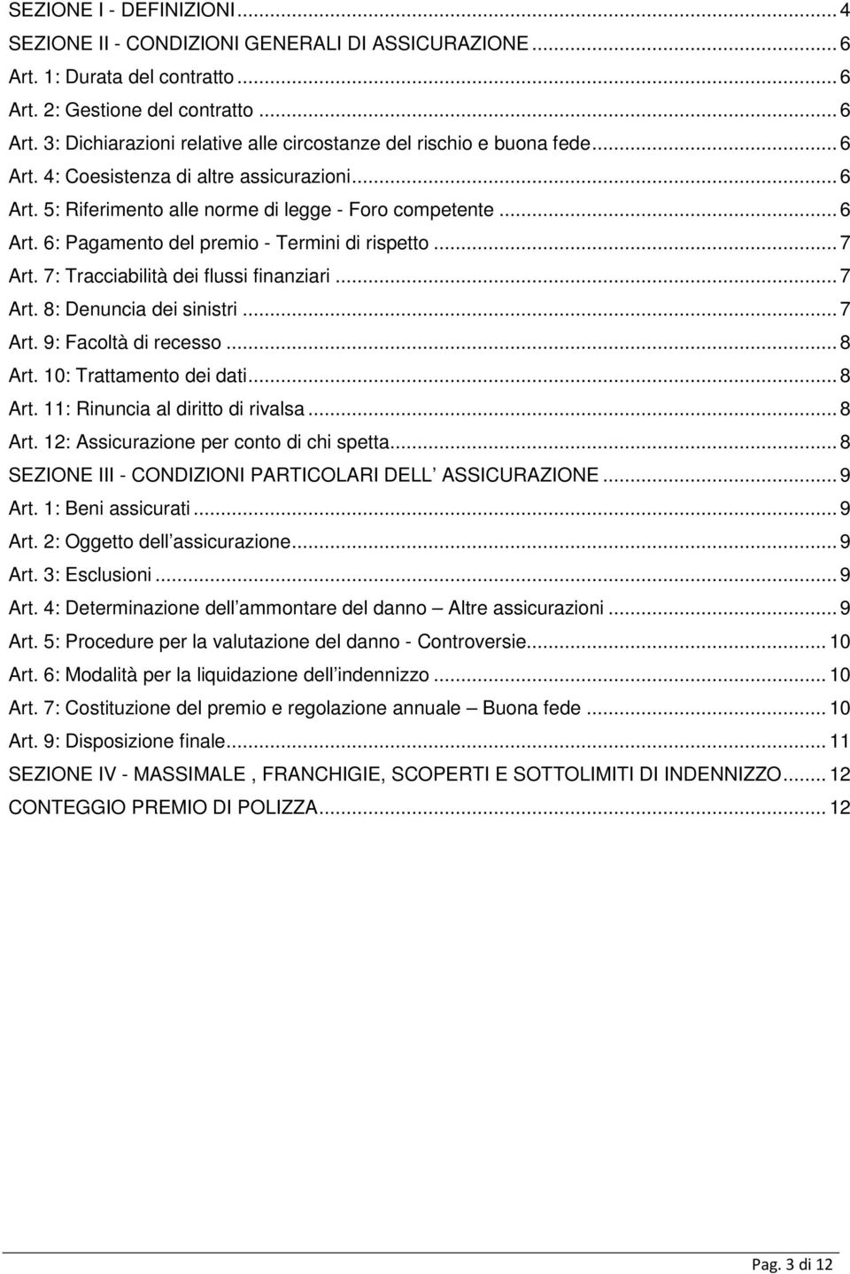 7: Tracciabilità dei flussi finanziari... 7 Art. 8: Denuncia dei sinistri... 7 Art. 9: Facoltà di recesso... 8 Art. 10: Trattamento dei dati... 8 Art. 11: Rinuncia al diritto di rivalsa... 8 Art. 12: Assicurazione per conto di chi spetta.