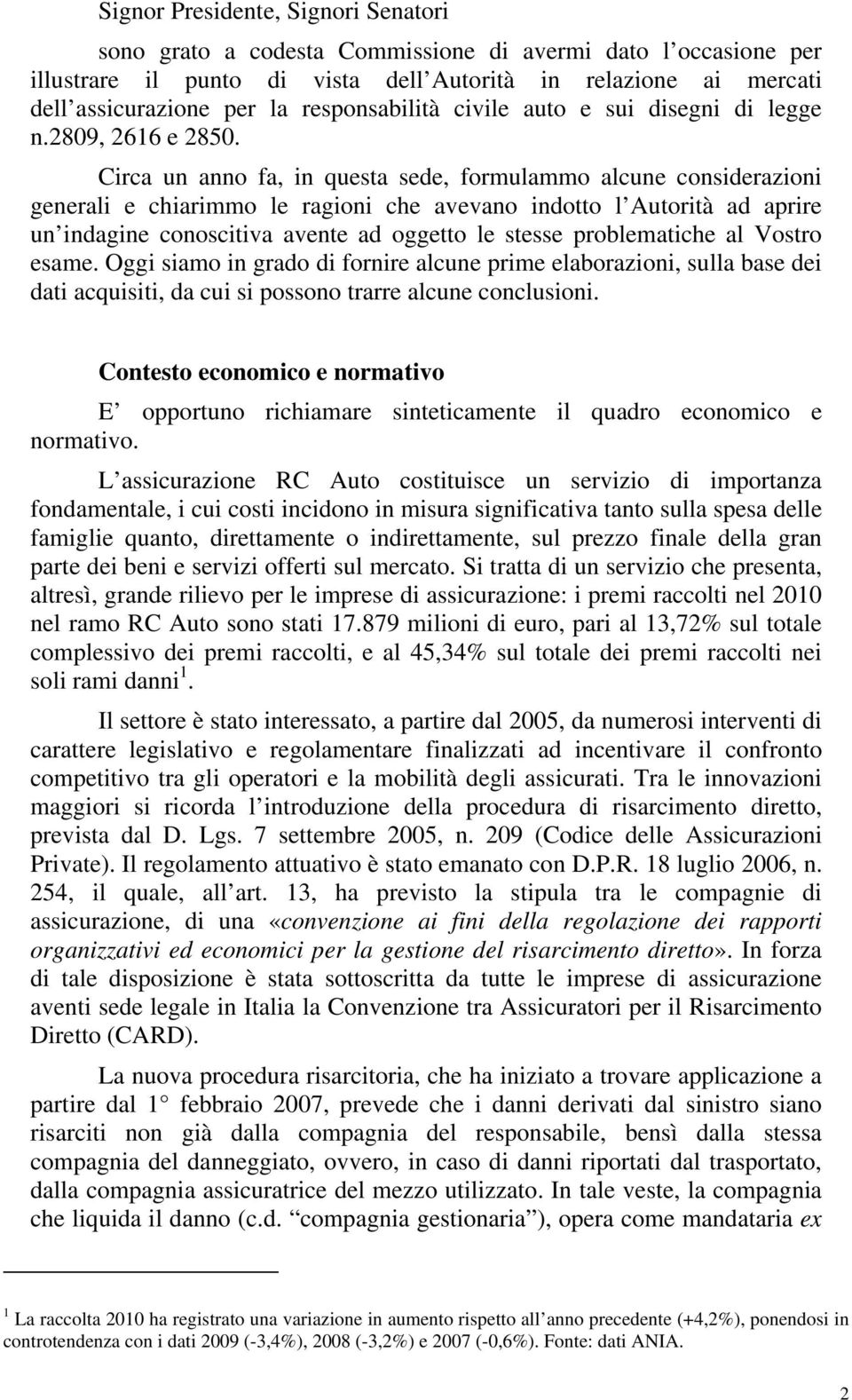 Circa un anno fa, in questa sede, formulammo alcune considerazioni generali e chiarimmo le ragioni che avevano indotto l Autorità ad aprire un indagine conoscitiva avente ad oggetto le stesse