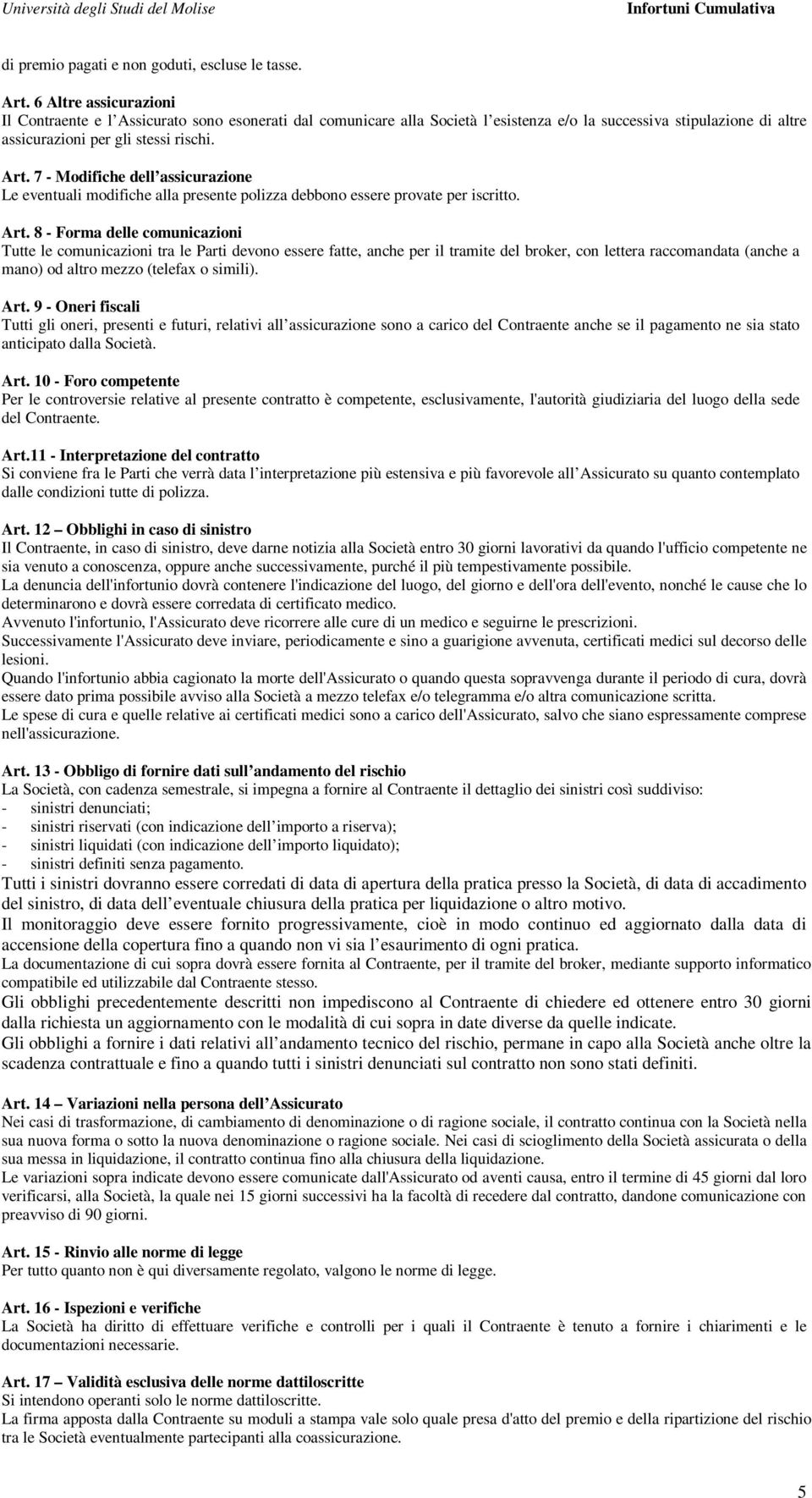 7 - Modifiche dell assicurazione Le eventuali modifiche alla presente polizza debbono essere provate per iscritto. Art.