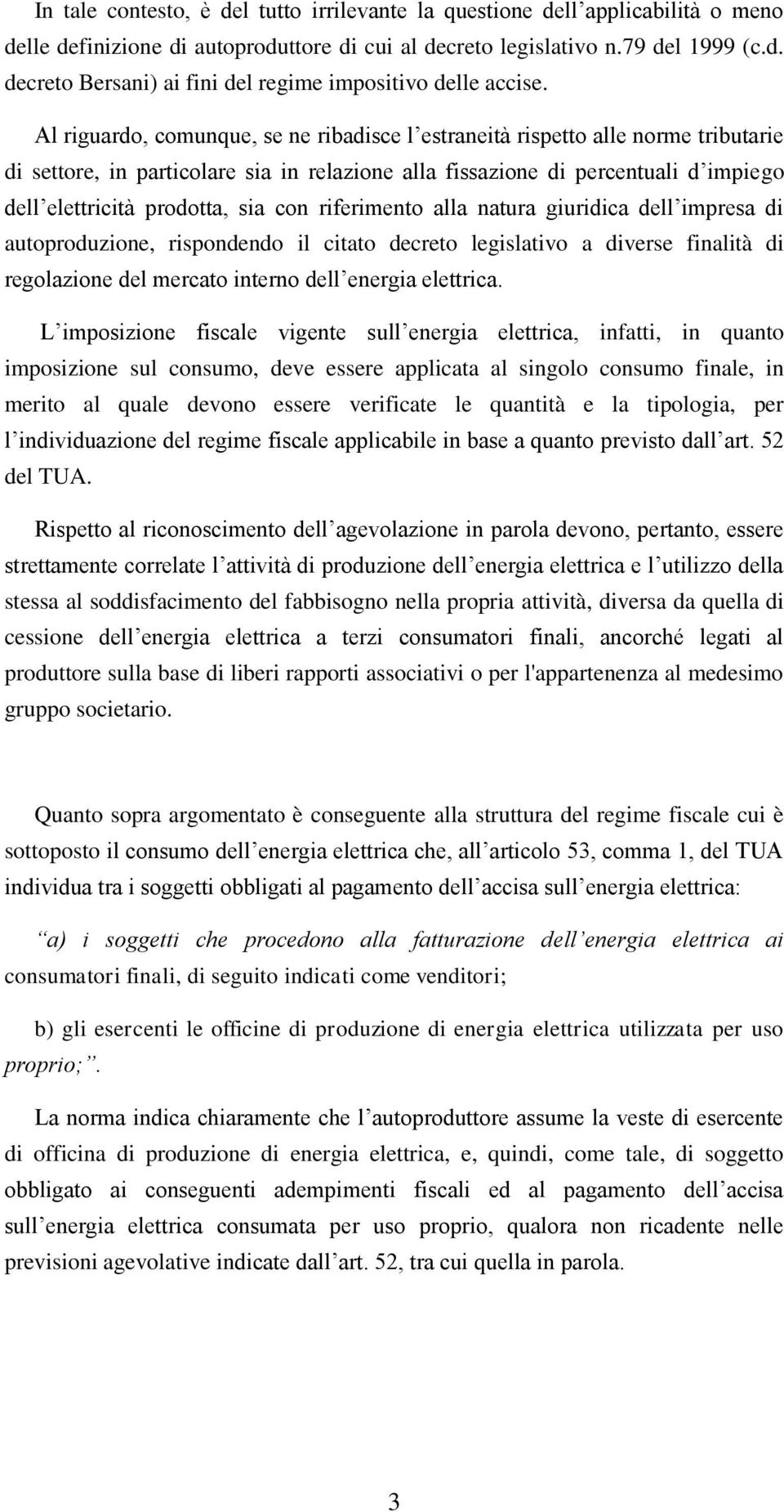 con riferimento alla natura giuridica dell impresa di autoproduzione, rispondendo il citato decreto legislativo a diverse finalità di regolazione del mercato interno dell energia elettrica.