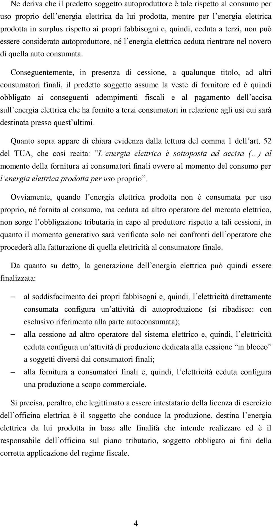 Conseguentemente, in presenza di cessione, a qualunque titolo, ad altri consumatori finali, il predetto soggetto assume la veste di fornitore ed è quindi obbligato ai conseguenti adempimenti fiscali