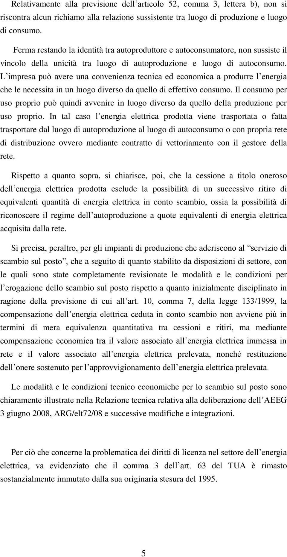 L impresa può avere una convenienza tecnica ed economica a produrre l energia che le necessita in un luogo diverso da quello di effettivo consumo.