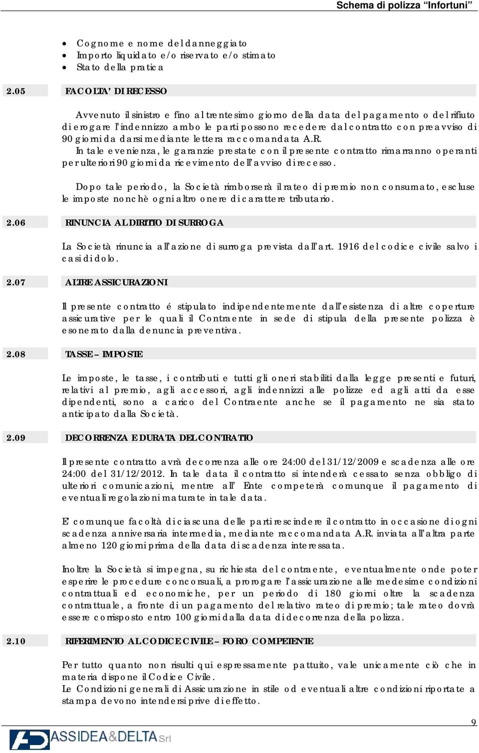 giorni da darsi mediante lettera raccomandata A.R. In tale evenienza, le garanzie prestate con il presente contratto rimarranno operanti per ulteriori 90 giorni da ricevimento dell avviso di recesso.