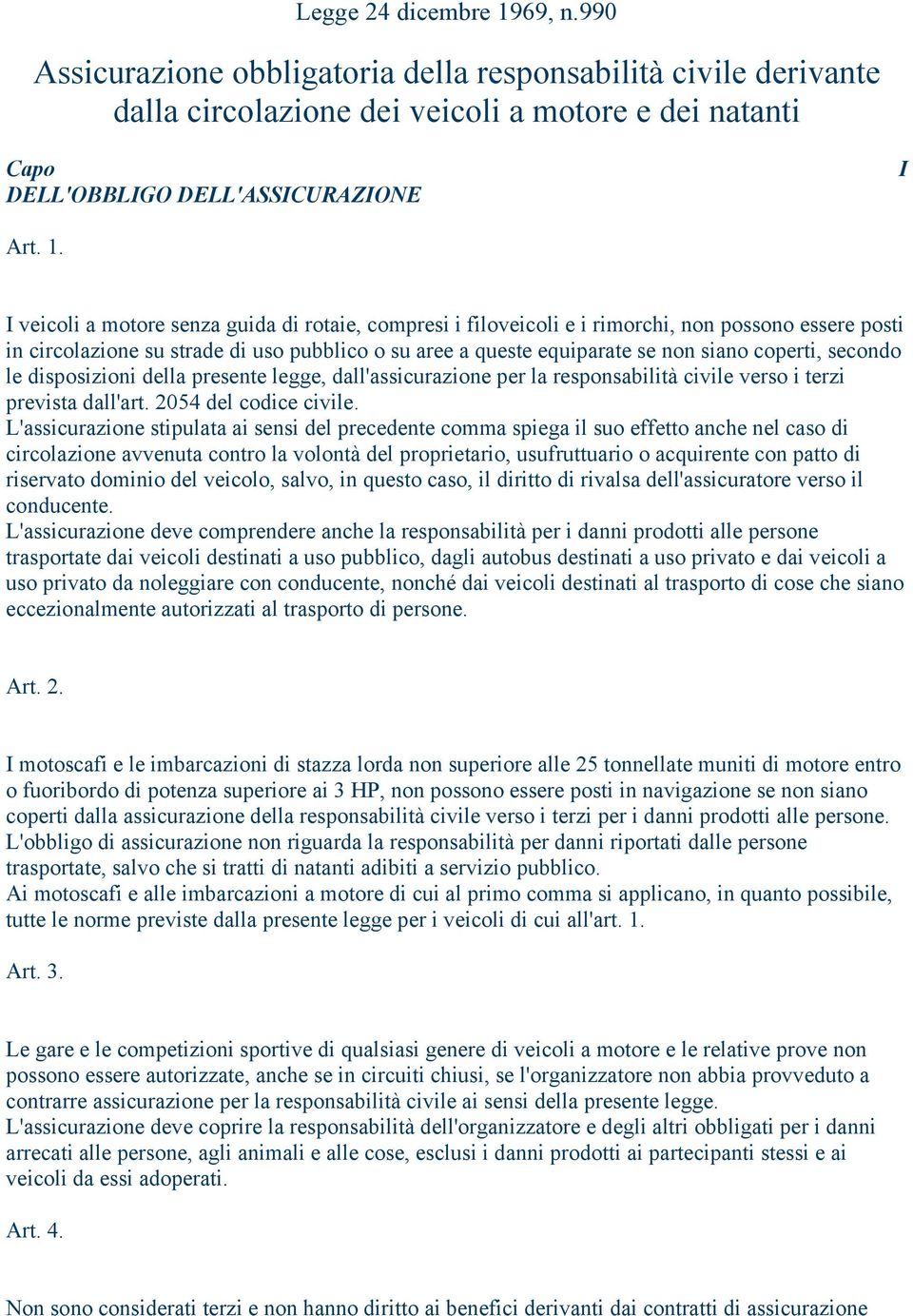 I veicoli a motore senza guida di rotaie, compresi i filoveicoli e i rimorchi, non possono essere posti in circolazione su strade di uso pubblico o su aree a queste equiparate se non siano coperti,