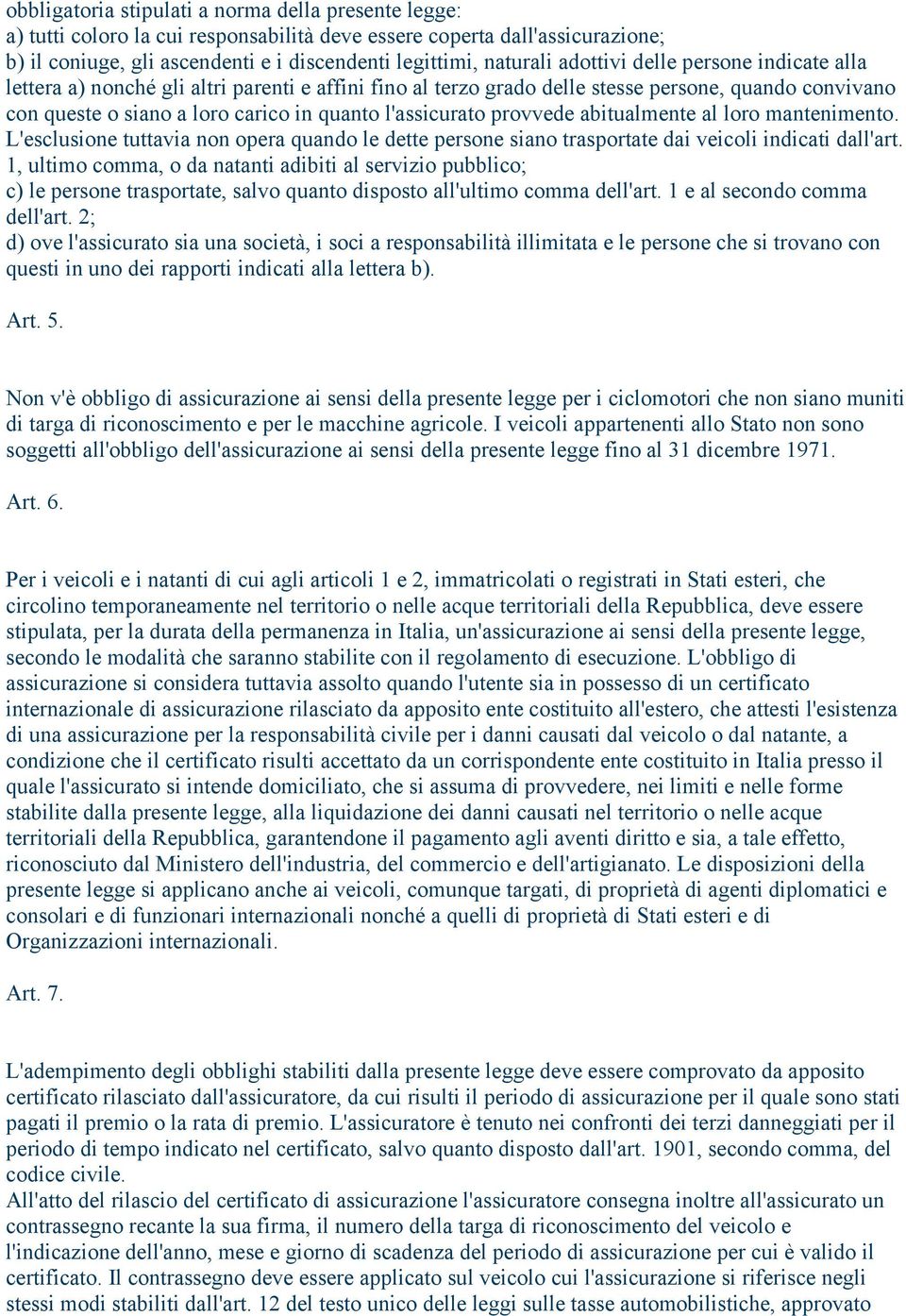 provvede abitualmente al loro mantenimento. L'esclusione tuttavia non opera quando le dette persone siano trasportate dai veicoli indicati dall'art.