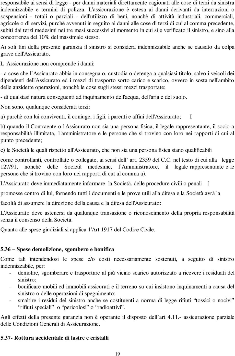 avvenuti in seguito ai danni alle cose di terzi di cui al comma precedente, subiti dai terzi medesimi nei tre mesi successivi al momento in cui si e verificato il sinistro, e sino alla concorrenza