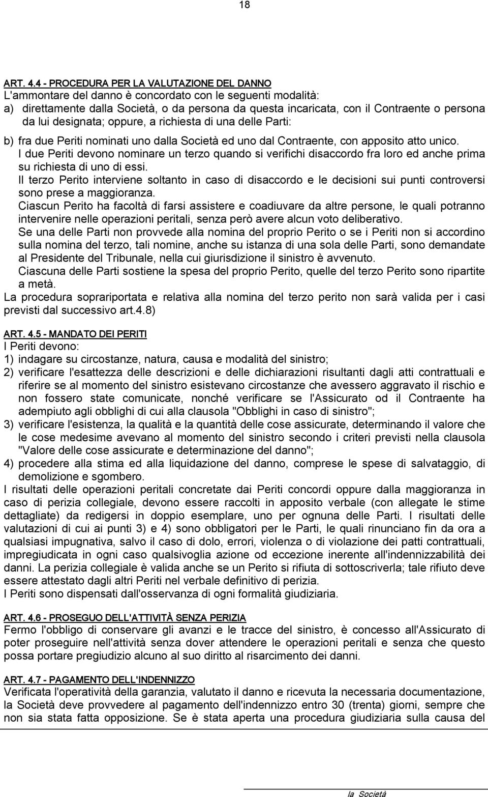 designata; oppure, a richiesta di una delle Parti: b) fra due Periti nominati uno dal ed uno dal Contraente, con apposito atto unico.