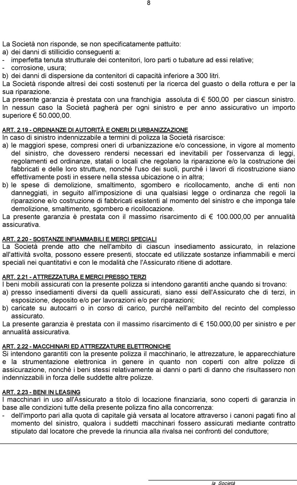 La Società risponde altresì dei costi sostenuti per la ricerca del guasto o della rottura e per la sua riparazione.