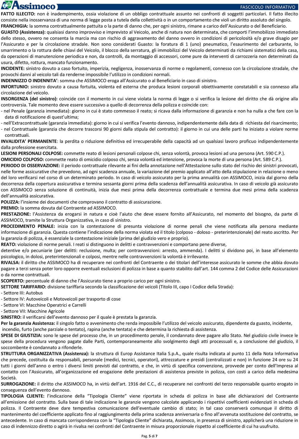 FRANCHIGIA: la somma contrattualmente pattuita o la parte di danno che, per ogni sinistro, rimane a carico dell Assicurato o del Beneficiario.