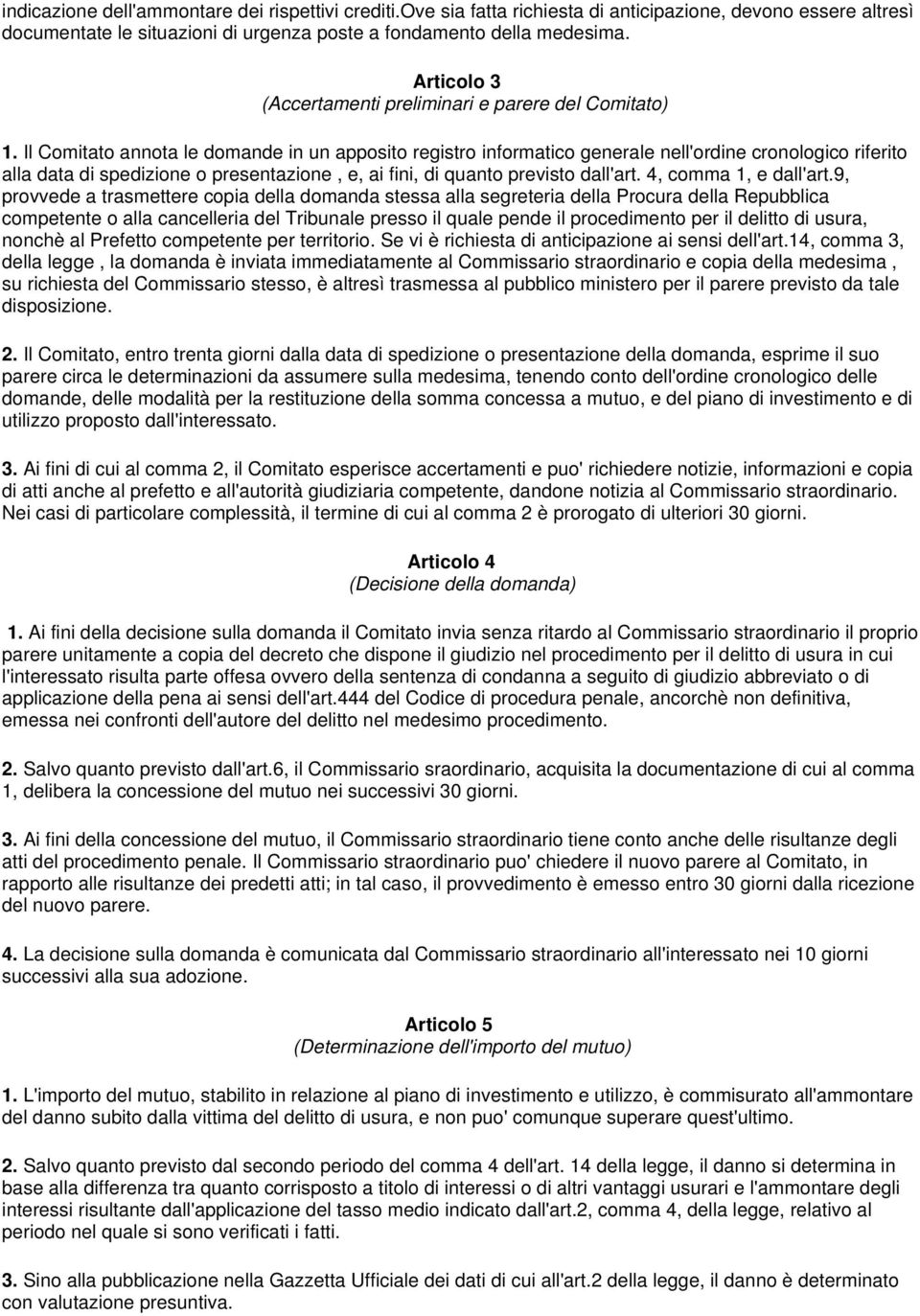 Il Comitato annota le domande in un apposito registro informatico generale nell'ordine cronologico riferito alla data di spedizione o presentazione, e, ai fini, di quanto previsto dall'art.