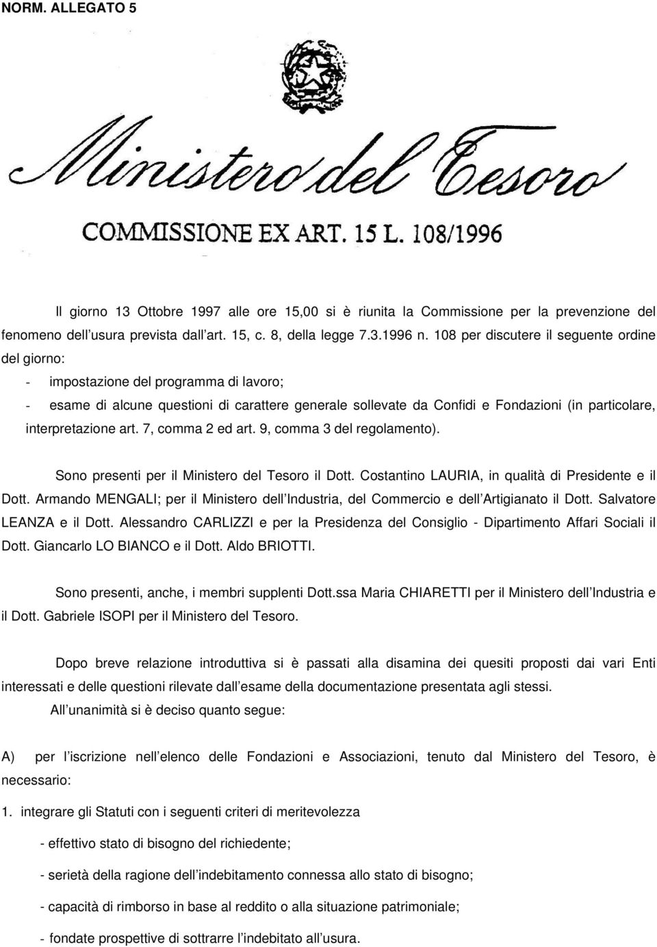 interpretazione art. 7, comma 2 ed art. 9, comma 3 del regolamento). Sono presenti per il Ministero del Tesoro il Dott. Costantino LAURIA, in qualità di Presidente e il Dott.