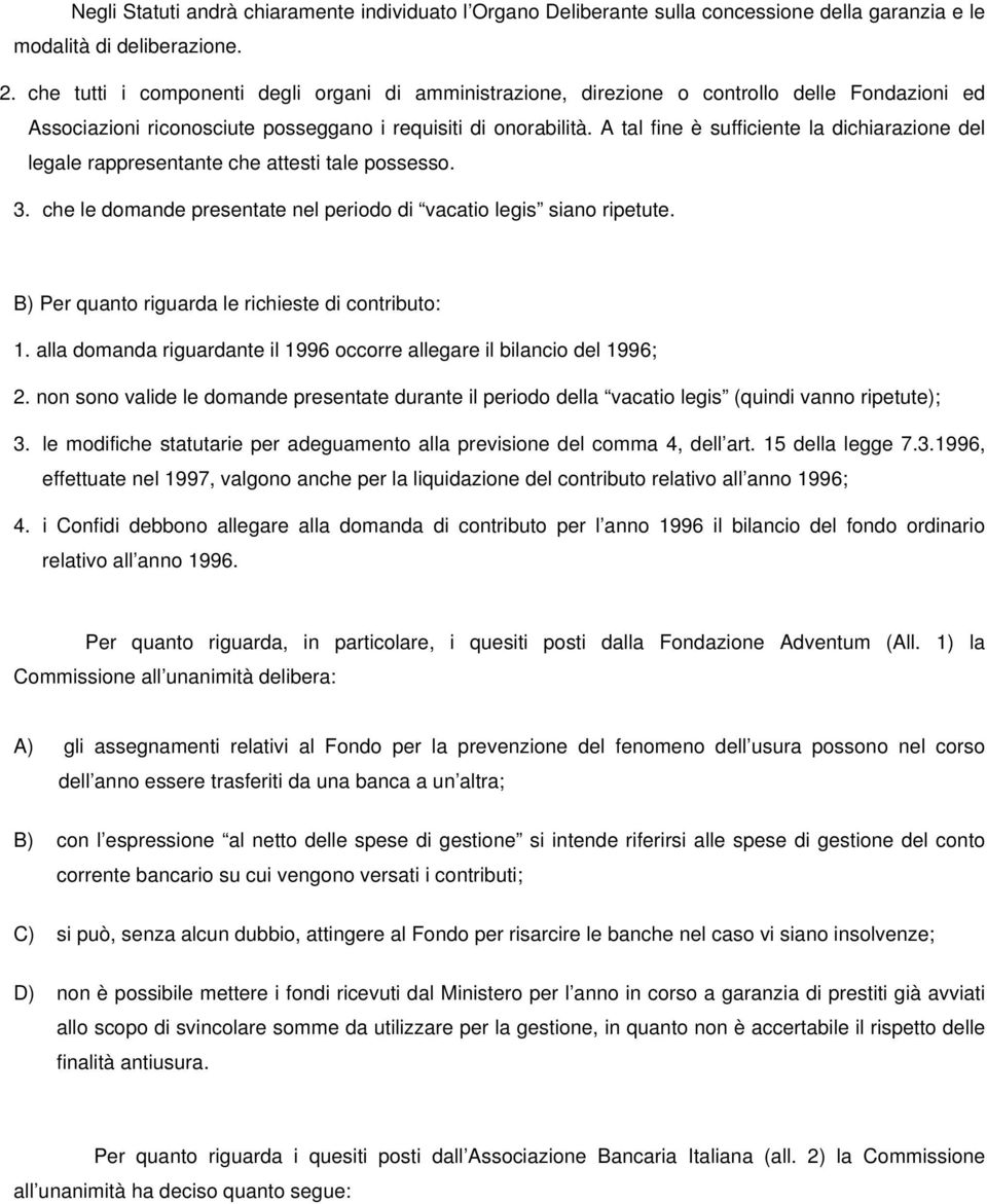 A tal fine è sufficiente la dichiarazione del legale rappresentante che attesti tale possesso. 3. che le domande presentate nel periodo di vacatio legis siano ripetute.