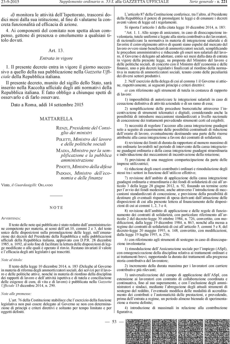 Il presente decreto entra in vigore il giorno successivo a quello della sua pubblicazione nella Gazzetta Ufficiale della Repubblica italiana.