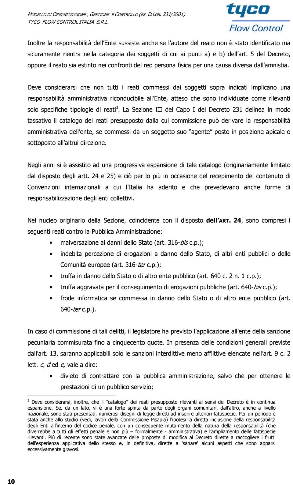 Deve considerarsi che non tutti i reati commessi dai soggetti sopra indicati implicano una responsabilità amministrativa riconducibile all Ente, atteso che sono individuate come rilevanti solo