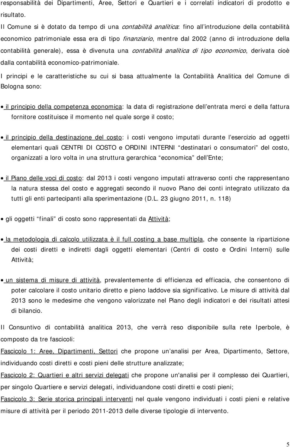 contabilità generale), essa è divenuta una contabilità analitica di tipo economico, derivata cioè dalla contabilità economico-patrimoniale.