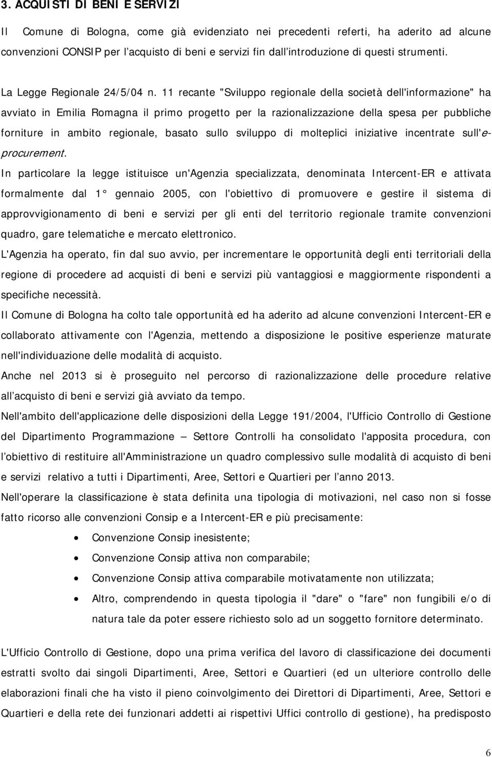 11 recante "Sviluppo regionale della società dell'informazione" ha avviato in Emilia Romagna il primo progetto per la razionalizzazione della spesa per pubbliche forniture in ambito regionale, basato