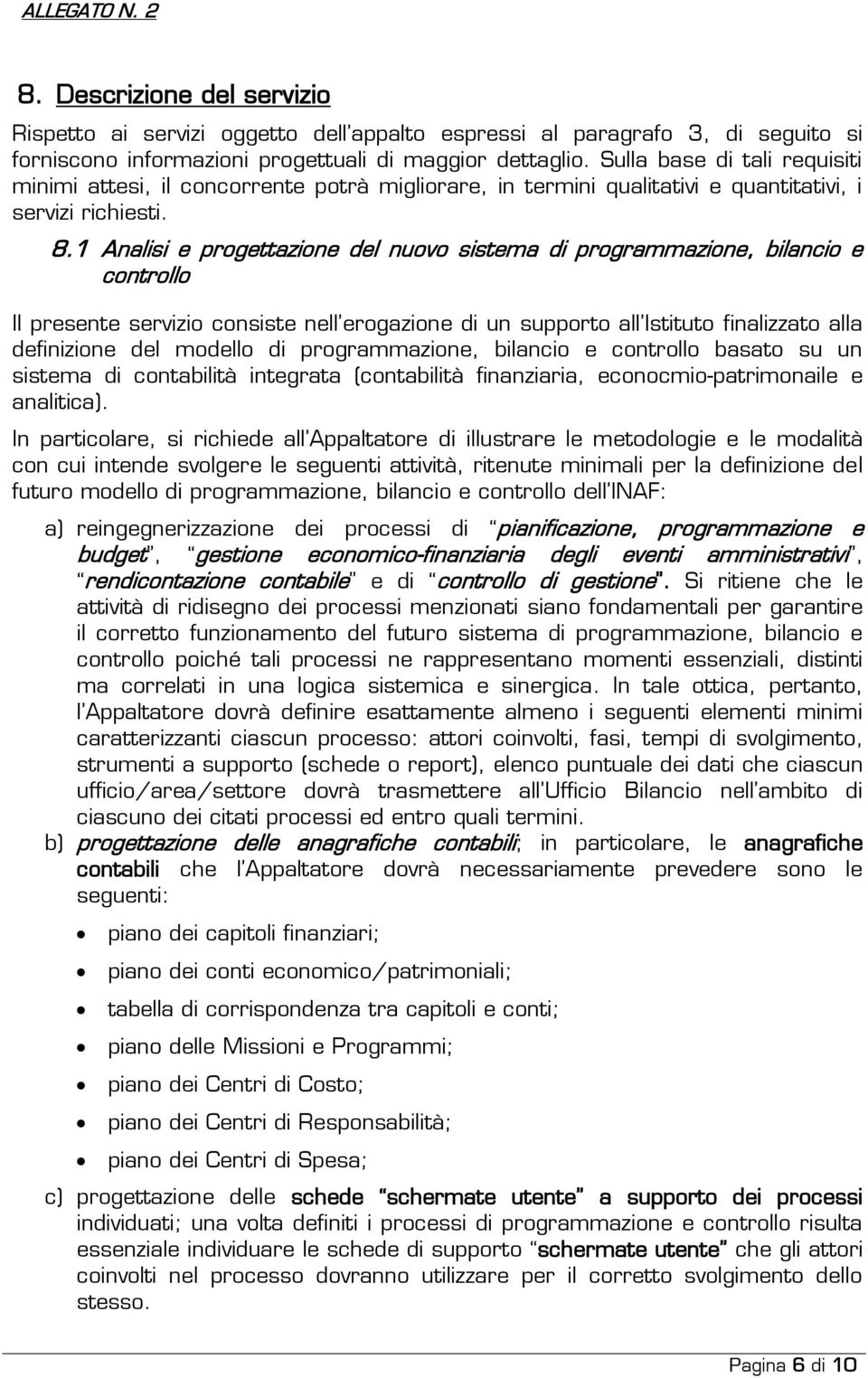 1 Analisi e progettazione del nuovo sistema di programmazione, bilancio e controllo Il presente servizio consiste nell erogazione di un supporto all Istituto finalizzato alla definizione del modello