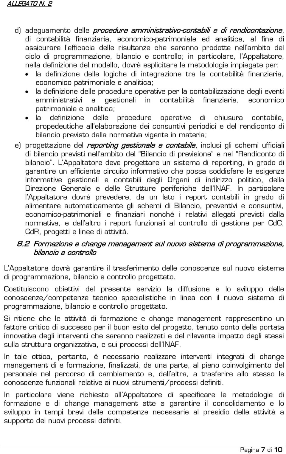 definizione delle logiche di integrazione tra la contabilità finanziaria, economico patrimoniale e analitica; la definizione delle procedure operative per la contabilizzazione degli eventi