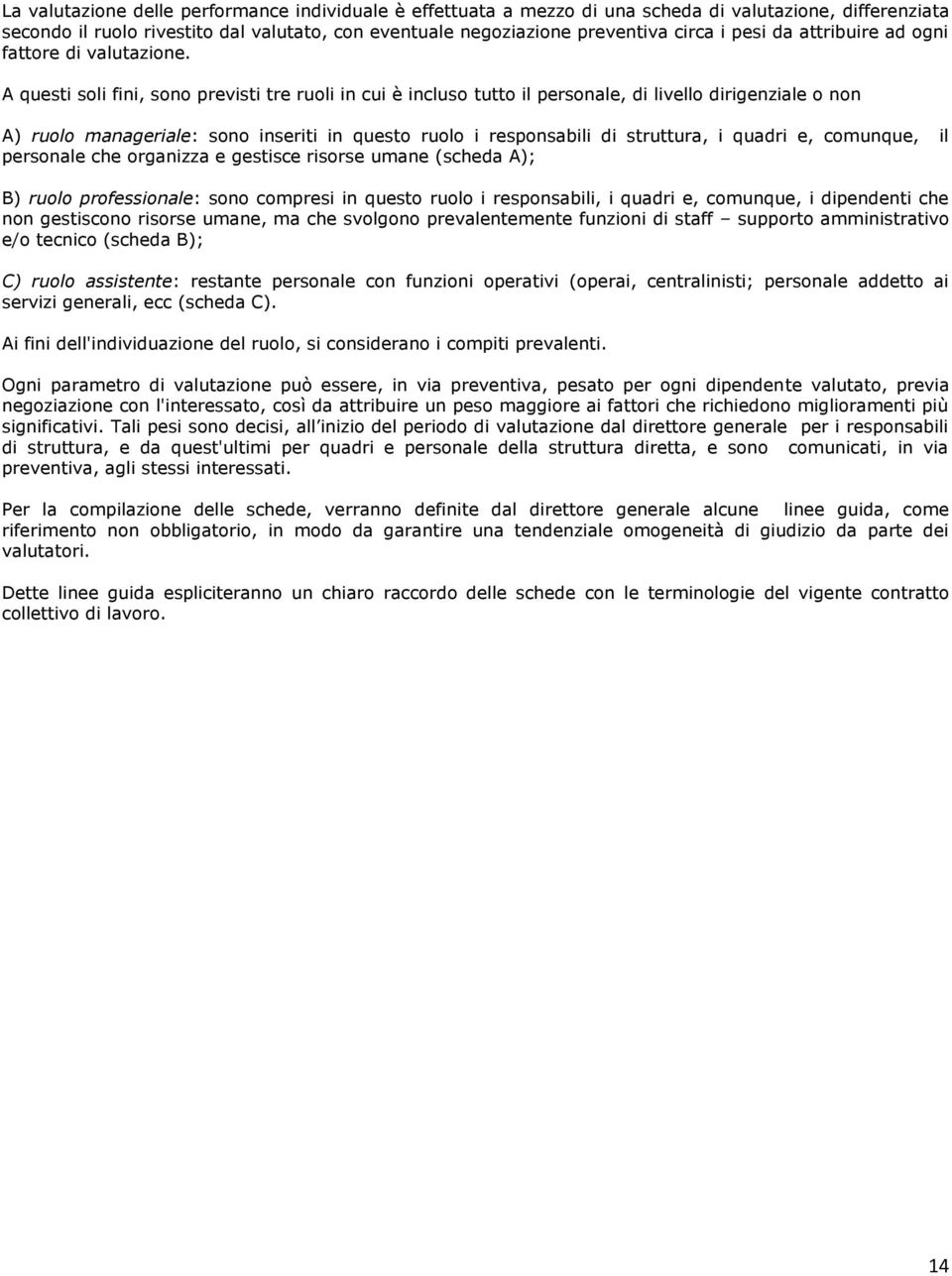 A questi soli fini, sono previsti tre ruoli in cui è incluso tutto il personale, di livello dirigenziale o non A) ruolo manageriale: sono inseriti in questo ruolo i responsabili di struttura, i