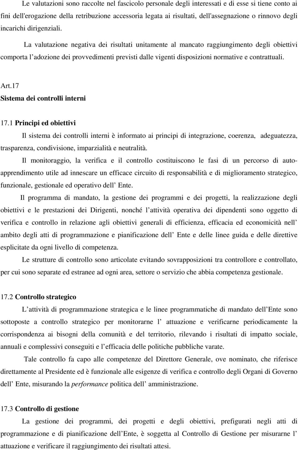 La valutazione negativa dei risultati unitamente al mancato raggiungimento degli obiettivi comporta l adozione dei provvedimenti previsti dalle vigenti disposizioni normative e contrattuali. Art.