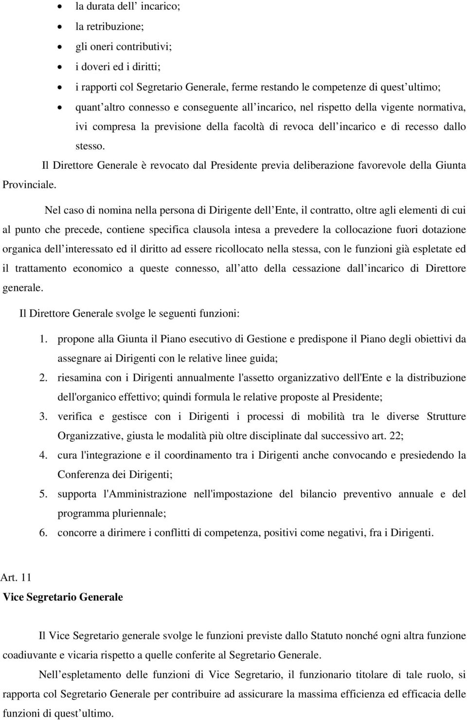 Il Direttore Generale è revocato dal Presidente previa deliberazione favorevole della Giunta Provinciale.