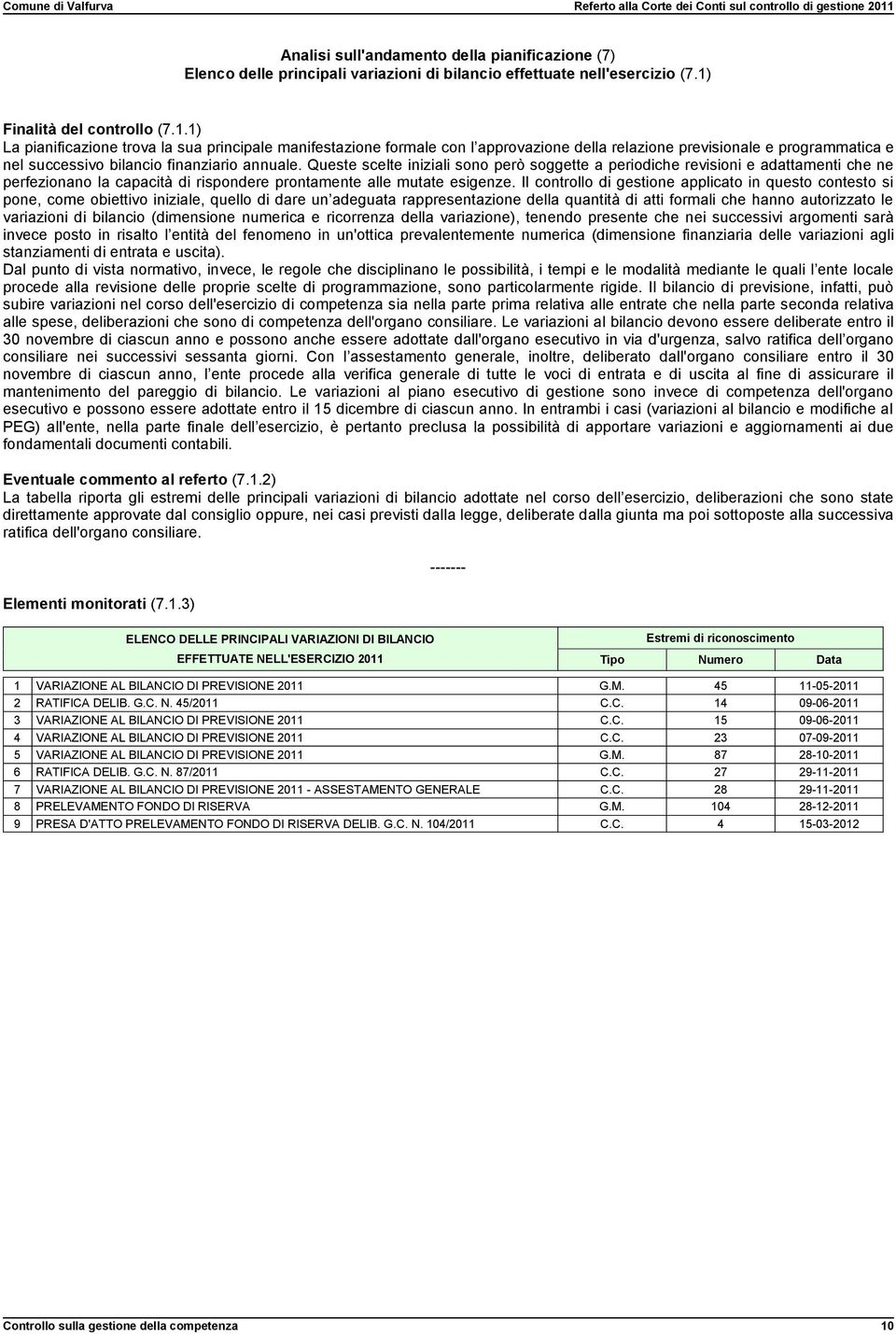 1) La pianificazione trova la sua principale manifestazione formale con l approvazione della relazione previsionale e programmatica e nel successivo bilancio finanziario annuale.